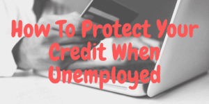 How To Protect Your Credit When Unemployed