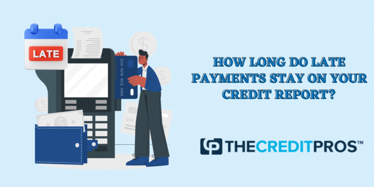 How Long Do Late Payments Stay on Your Credit Report