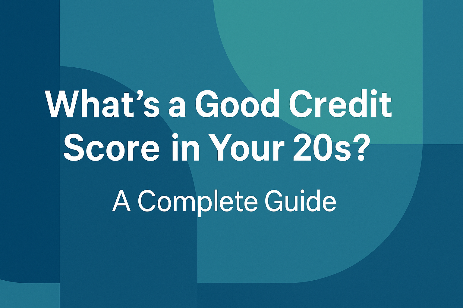 What’s a Good Credit Score in Your 20s? A Complete Guide 1 credit score guide for 20s