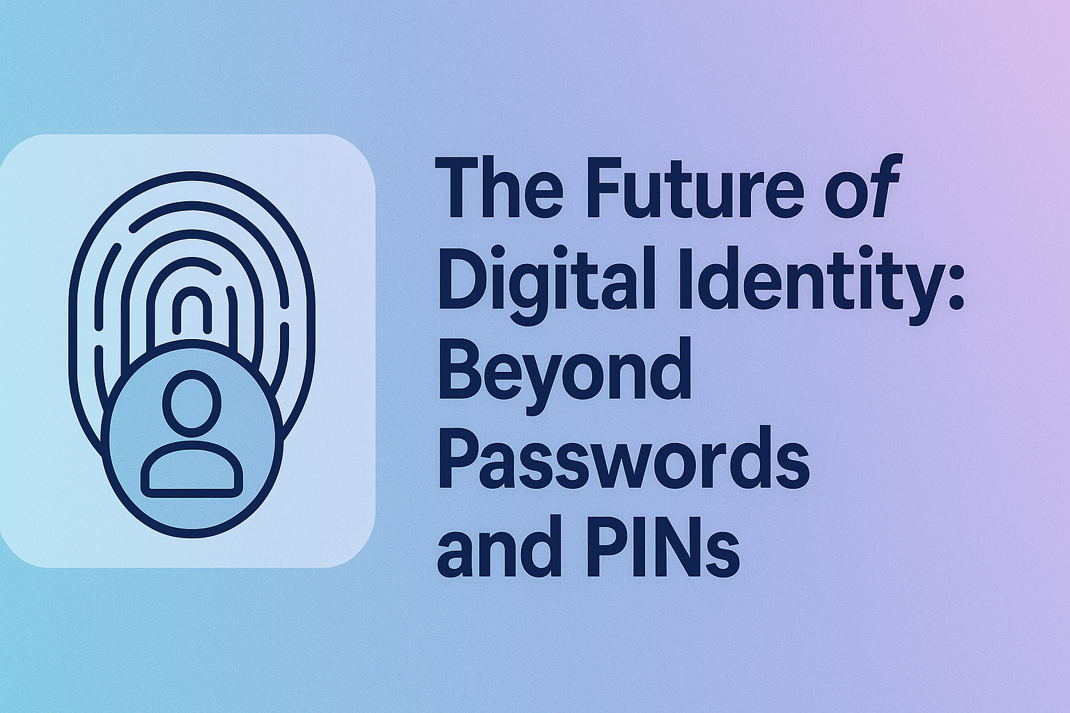 The Future of Digital Identity: Beyond Passwords and PINs 2 The Future of Digital Identity: Beyond Passwords and PINs