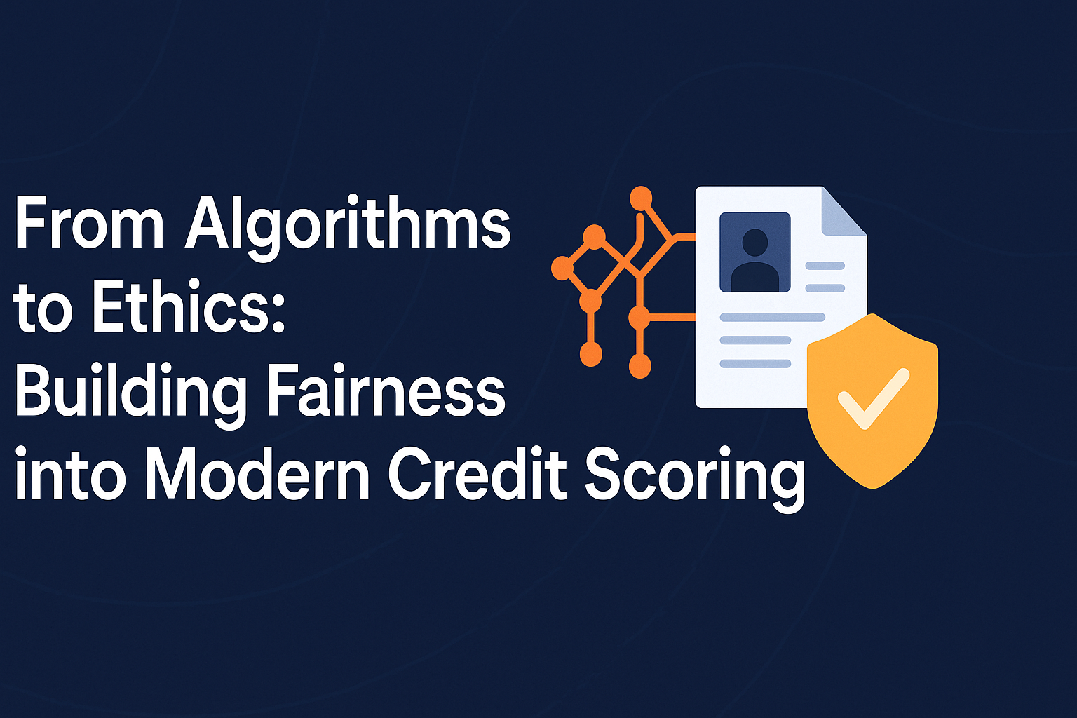 From Algorithms to Ethics: Building Fairness into Modern Credit Scoring 1 ethical modern credit scoring